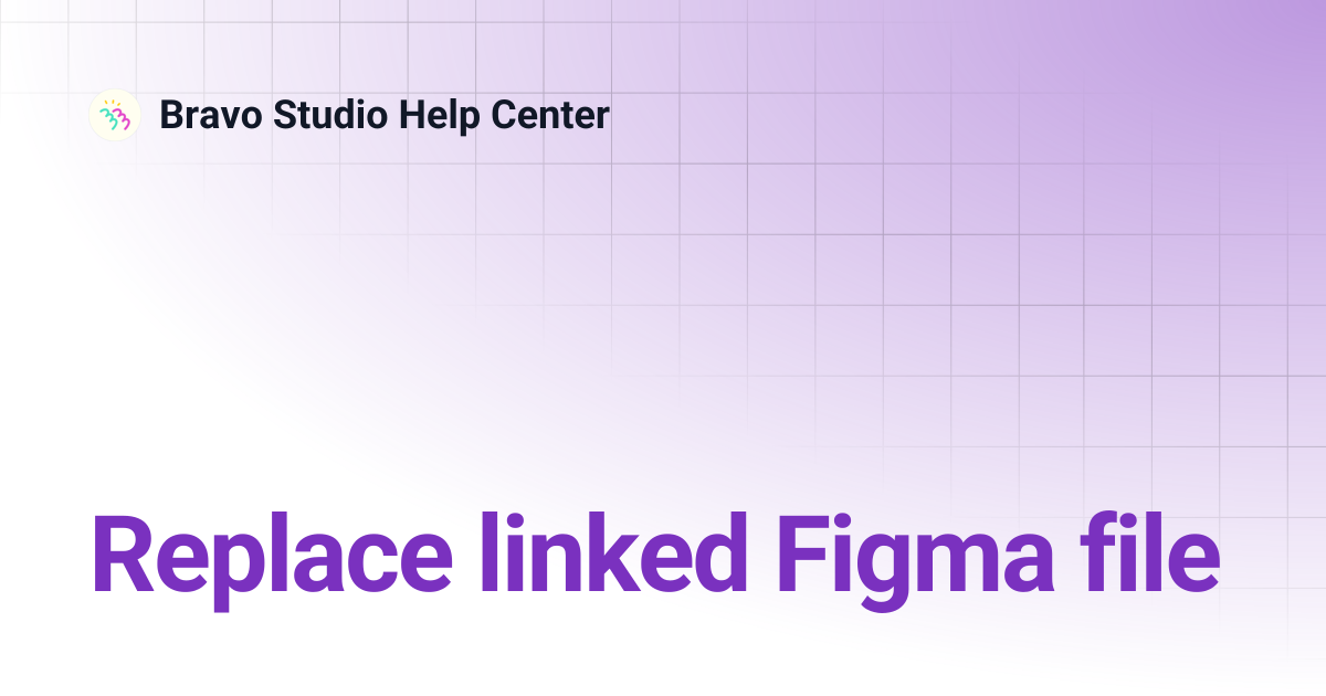 Replace linked Figma file | Bravo Studio Help Center